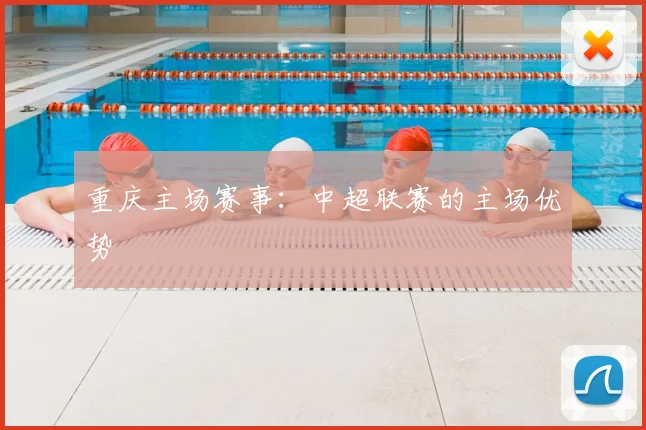 重庆主场赛事：中超联赛的主场优势
