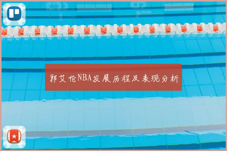 郭艾伦NBA发展历程及表现分析